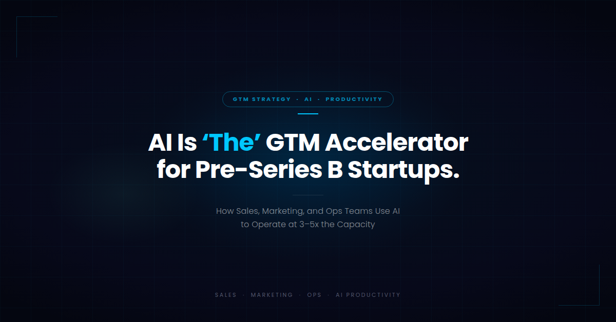 AI is 'the' GTM Accelerator for Pre-Series B Startups.